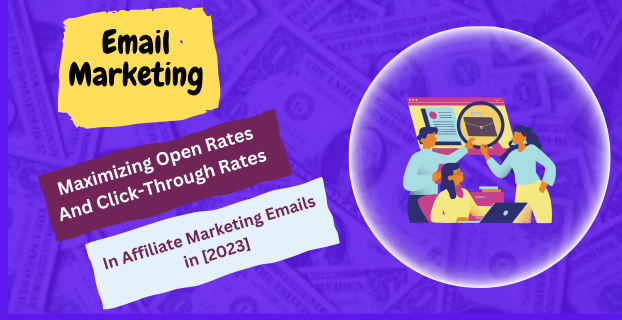 Maximizing Open Rates and Click-Through Rates in Affiliate Marketing Emails in [2023]