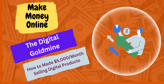 The Digital Goldmine: How to Made $5,000/Month Selling Digital Products
