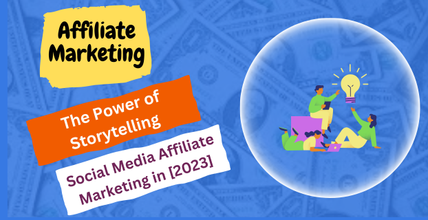 The Power of Storytelling in Social Media Affiliate Marketing in [2023]