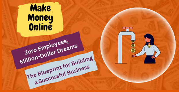 Zero Employees, Million-Dollar Dreams: The Blueprint for Building a Successful Business