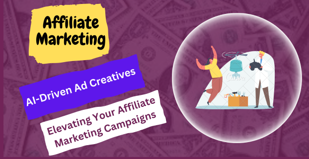 AI-Driven Ad Creatives: Elevating Your Affiliate Marketing Campaigns