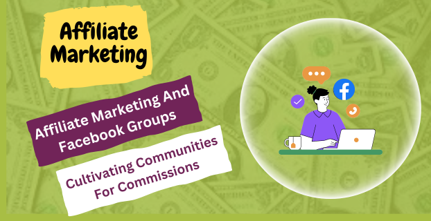 Affiliate Marketing and Facebook Groups: Cultivating Communities for Commissions