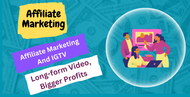 Affiliate Marketing and IGTV: Long-form Video, Bigger Profits