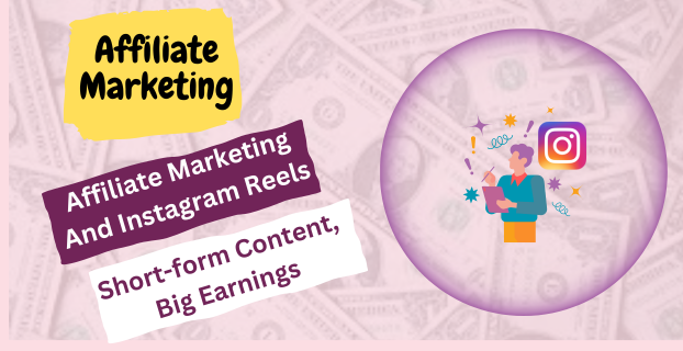 Affiliate Marketing and Instagram Reels Short-form Content, Big Earnings