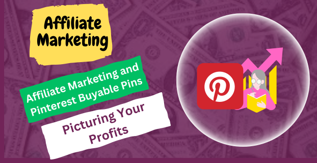 Affiliate Marketing and Pinterest Buyable Pins: Picturing Your Profits