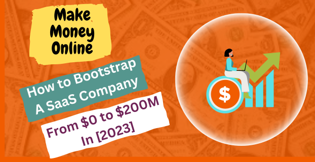 How to Bootstrap A SaaS Company From $0 to $200M in [2023]