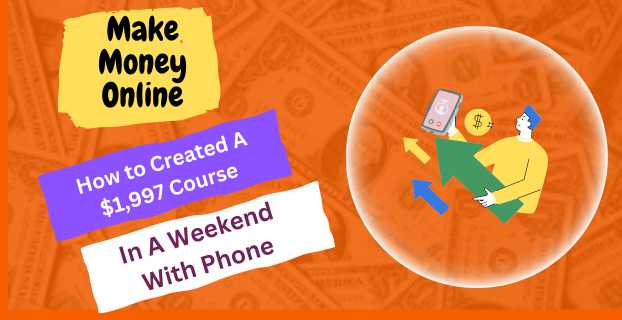 How to Created A $1,997 Course in A Weekend with Phone