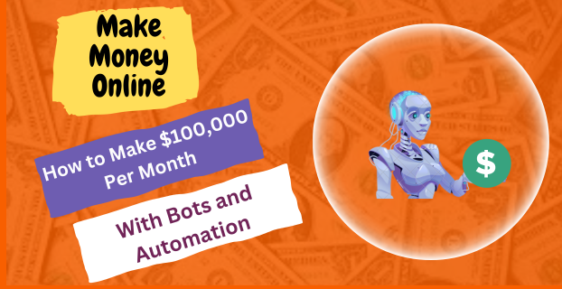 How to Make $100,000 Per Month with Bots and Automation