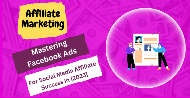 Mastering Facebook Ads for Social Media Affiliate Success in [2023]