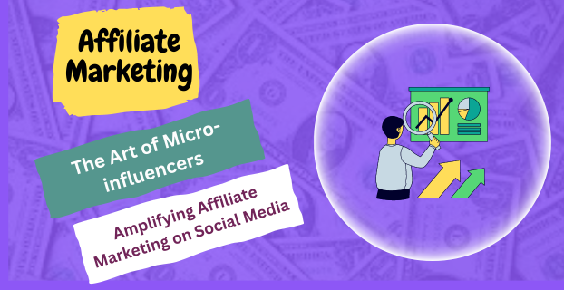 The Art of Micro-influencers: Amplifying Affiliate Marketing on Social Media