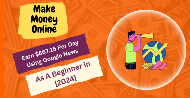 Earn $867.15 Per Day Using Google News as a Beginner in [2024]