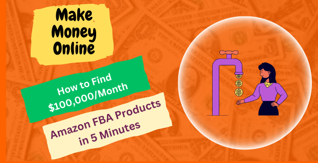 How to Find $100,000/Month Amazon FBA Products in 5 Minutes