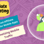 AI-Powered Affiliate Marketing for Mobile Apps: Monetizing Mobile Traffic