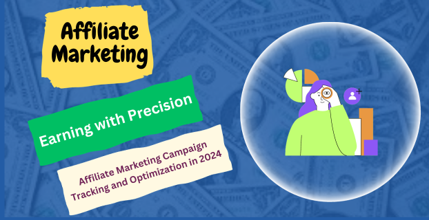 Earning with Precision: Affiliate Marketing Campaign Tracking and Optimization in 2024