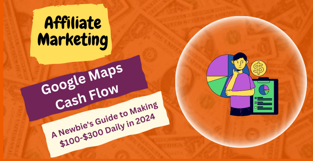 Google Maps Cash Flow: A Newbie's Guide to Making $100-$300 Daily in 2024