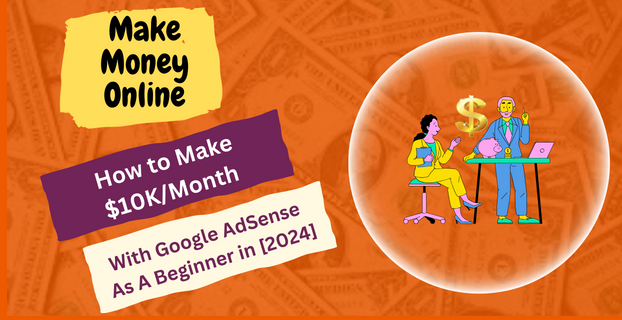 How to Make $10K/Month with Google AdSense As A Beginner in [2024]