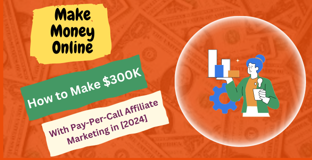 How to Make $300K with Pay-Per-Call Affiliate Marketing in [2024]