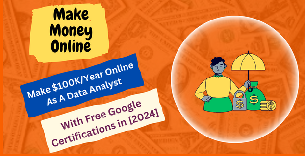 Make $100K/Year Online As A Data Analyst with Free Google Certifications in [2024]