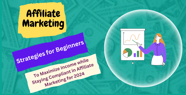 Strategies for Beginners: To Maximize Income while Staying Compliant in Affiliate Marketing for 2024