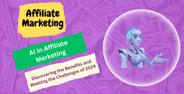 AI in Affiliate Marketing: Discovering the Benefits and Meeting the Challenges of 2024
