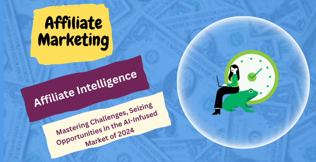 Affiliate Intelligence: Mastering Challenges, Seizing Opportunities in the AI-Infused Market of 2024