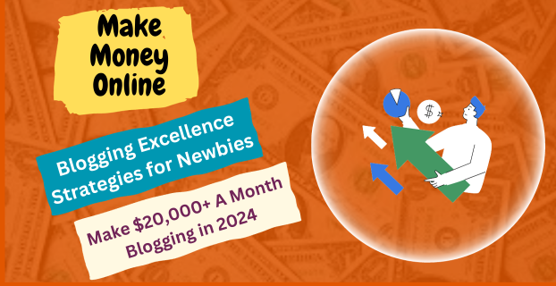 Blogging Excellence: Strategies for Newbies to Make $20,000+ A Month Blogging in 2024