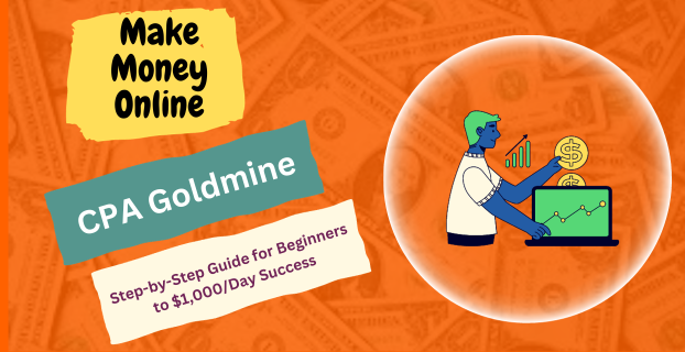 CPA Goldmine: Step-by-Step Guide for Beginners to $1,000/Day Success