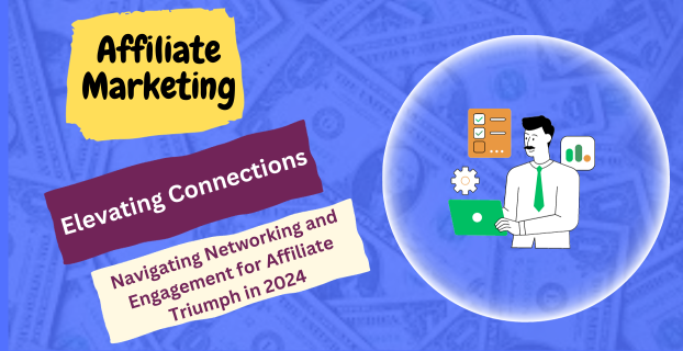 Elevating Connections: Navigating Networking and Engagement for Affiliate Triumph in 2024