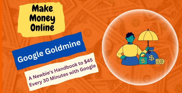 Google Goldmine: A Newbie's Handbook to $45 Every 30 Minutes with Google
