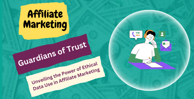 Guardians of Trust: Unveiling the Power of Ethical Data Use in Affiliate Marketing