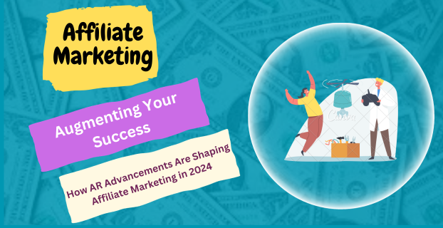 Augmenting Your Success: How AR Advancements Are Shaping Affiliate Marketing in 2024