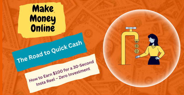 The Road to Quick Cash: How to Earn $100 for a 30-Second Insta Reel – Zero Investment