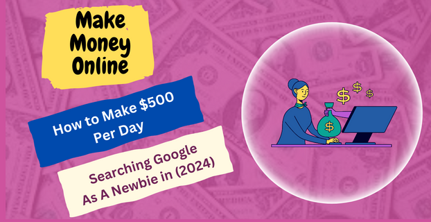 How to Make $500 Per Day Searching Google As A Newbie in (2024)