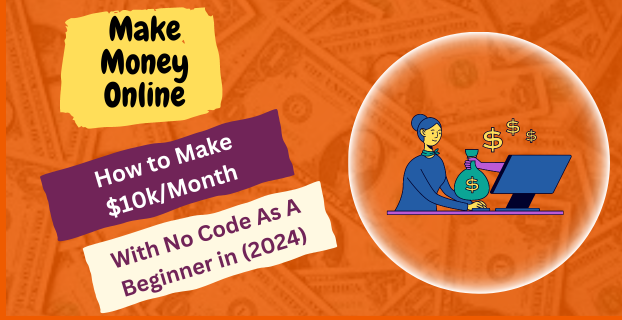How to Make $10k/Month with No Code As A Beginner in (2024)